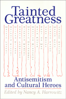 Tainted Greatness: Antisemitism and Cultural Heroes, edited by Nancy A. Harrowitz