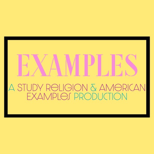 EXAMPLES: A Study Religion & American Examples Production